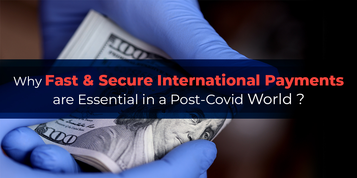 Why Fast and Secure International Payments are Essential in a Post-Covid World