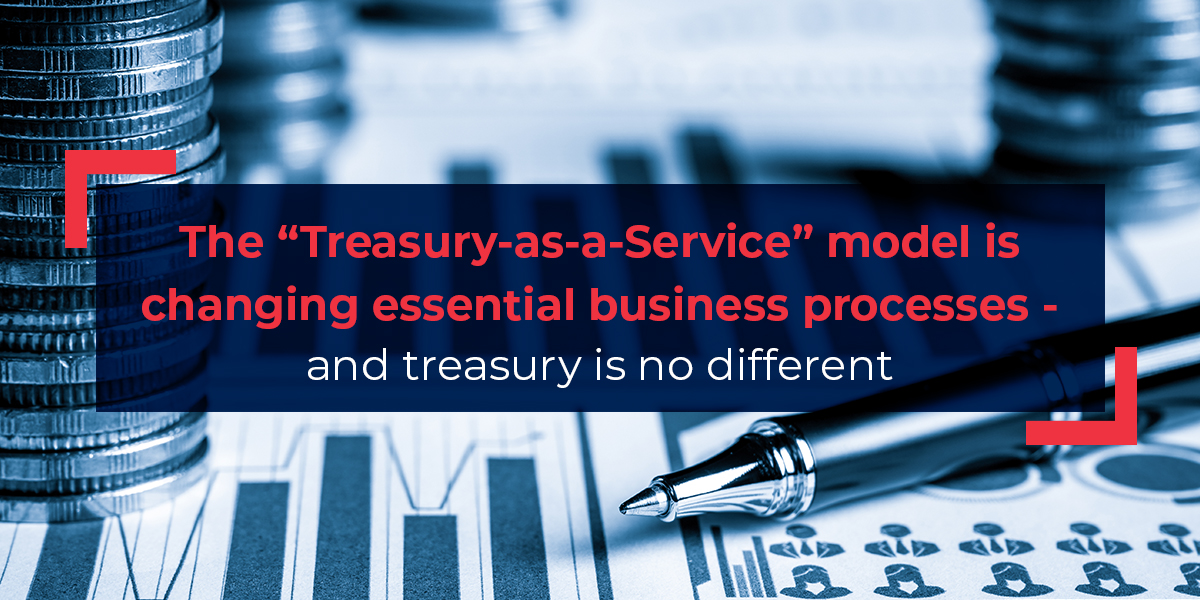 The “Treasury-as-a-Service” model is changing essential business processes